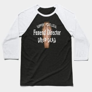 Support Your Local Funeral Director Drop Dead Baseball T-Shirt